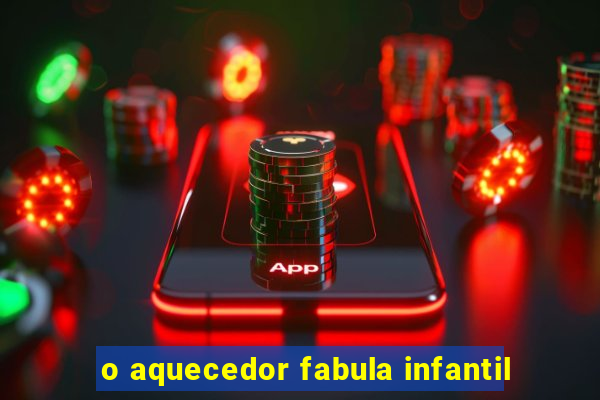 o aquecedor fabula infantil